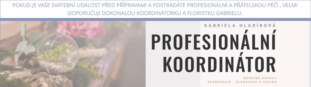 POKUD JE VAŠE SVATEBNÍ UDÁLOST PŘED PŘÍPRAVAMI A POSTRÁDÁTE PROFESIONÁLNÍ A PŘÁTELSKOU PÉČI , VELMI DOPORUČUJI DOKONALOU KOORDINÁTORKU A FLORISTKU GABRIELU.